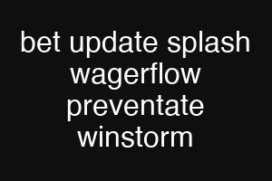 bet update splash wagerflow preventate winstorm